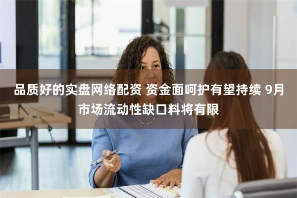 品质好的实盘网络配资 资金面呵护有望持续 9月市场流动性